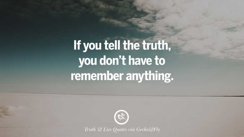 If you tell the truth, you don't have to remember anything.