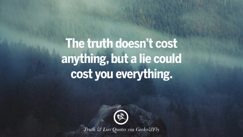 The truth doesn't cost anything, but a lie could cost you everything.