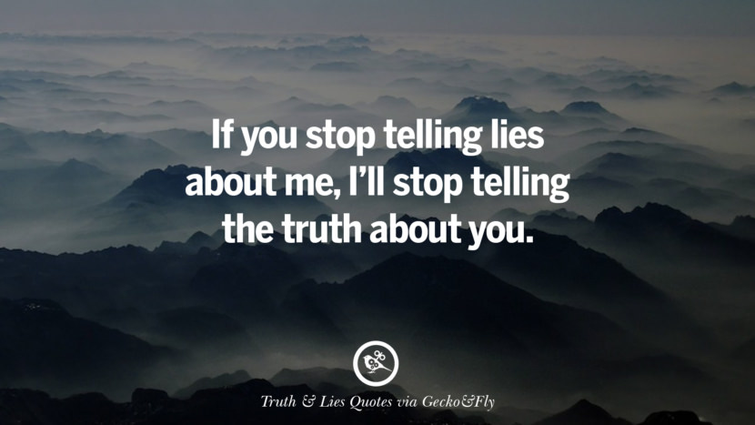 If you stop telling lies about me, I'll stop telling the truth about you.