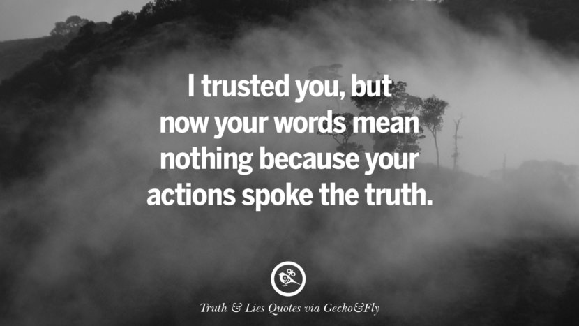 I trusted you, but now your words mean nothing because your actions spoke the truth.