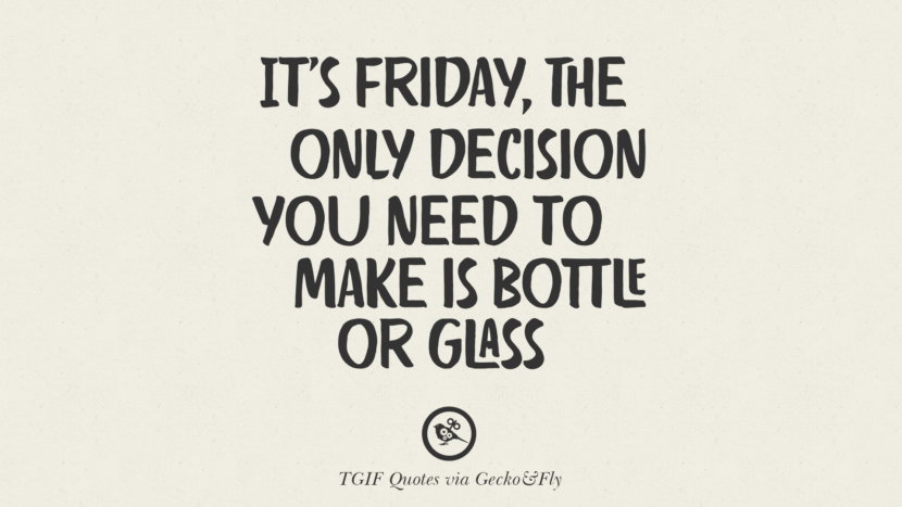 It's Friday, the only decision you need to make is bottle or glass.