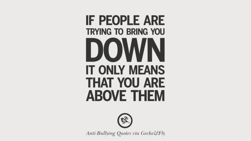 If people are trying to bring you down, it only means that you are above them.