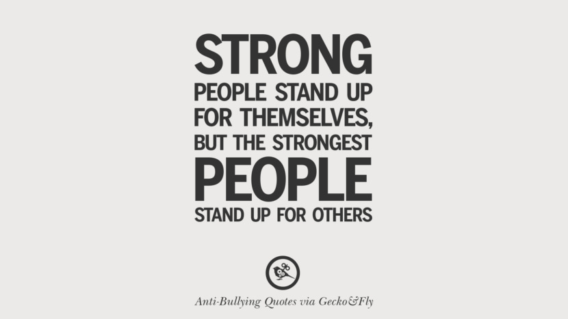Strong people stand up for themselves, but the strongest people stand up for others.