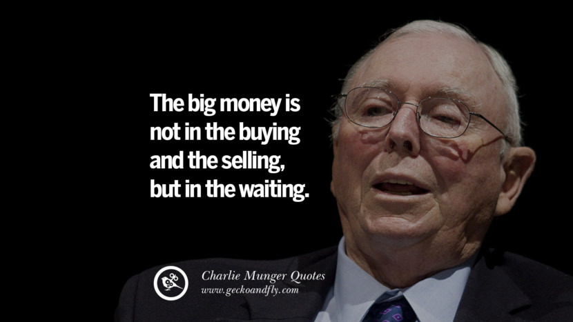 The big money is not in the buying and the selling, but in the waiting. Quote by Charlie Munger