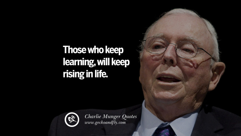 Those who keep learning, will keep rising in life. Quote by Charlie Munger