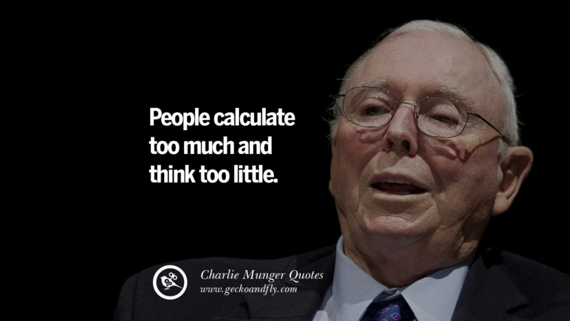 People calculate too much and think too little. Quote by Charlie Munger