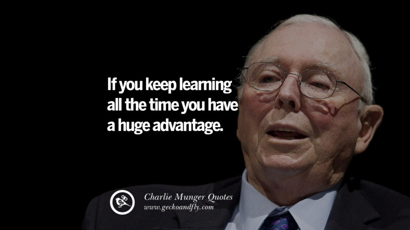 If you keep learning all the time you have a huge advantage. Quote by Charlie Munger