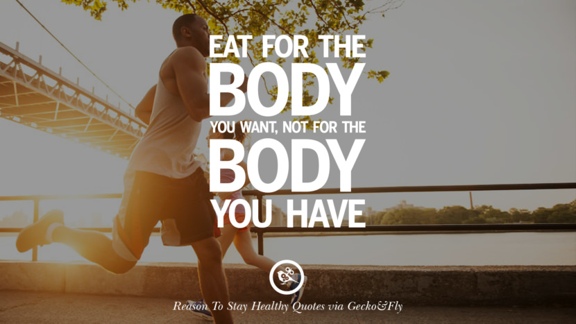Eat for the body you want, not for the body you have.