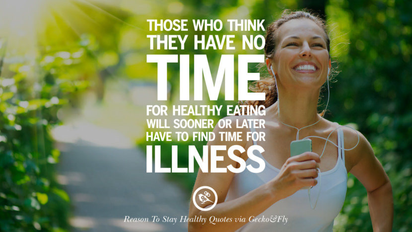 Those who think they have no time for healthy eating will sooner or later have to find time for illness.