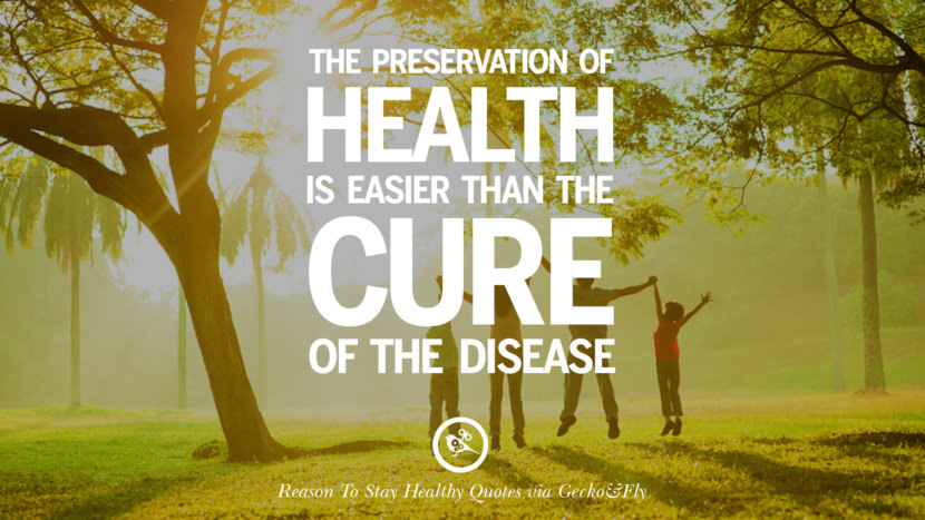 The preservation of health is easier than the cure of the disease.