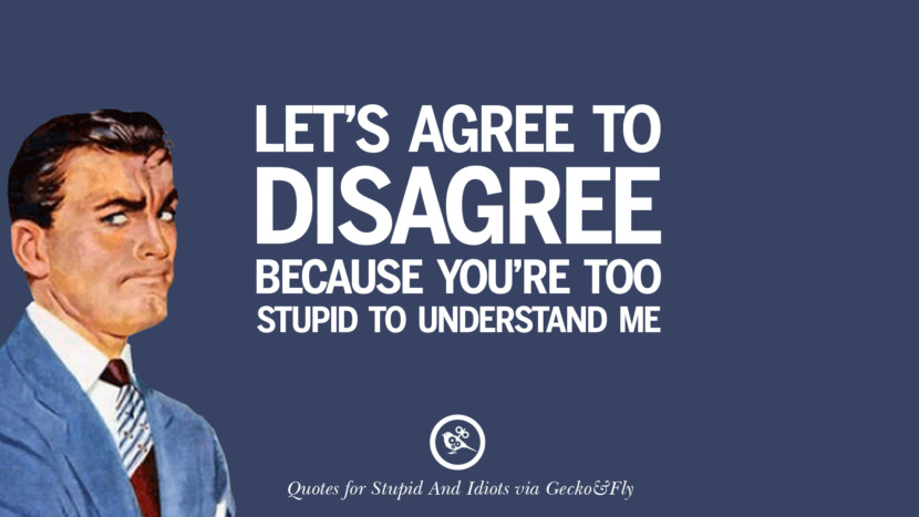 Let's agree to disagree because you're too stupid to understand me.