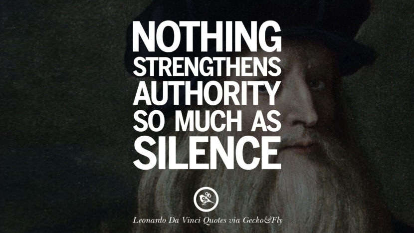 Nothing strengthens authority so much as silence. Quote by Leonardo Da Vinci