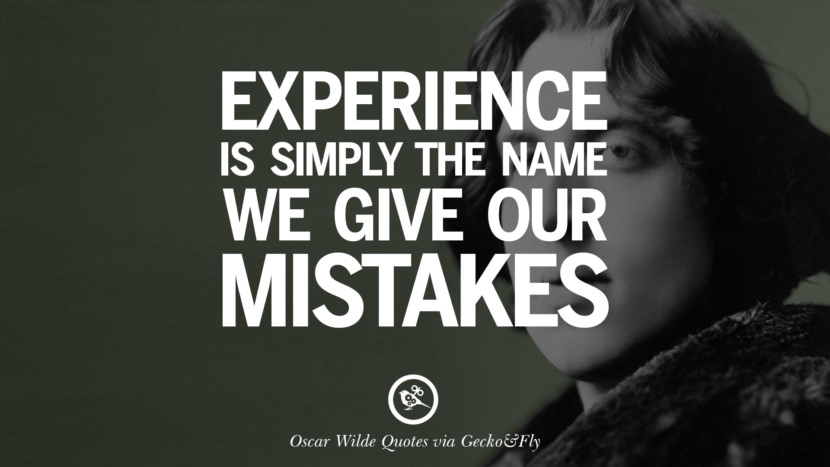 Experience is simply the name we give our mistakes. Quote by Oscar Wilde