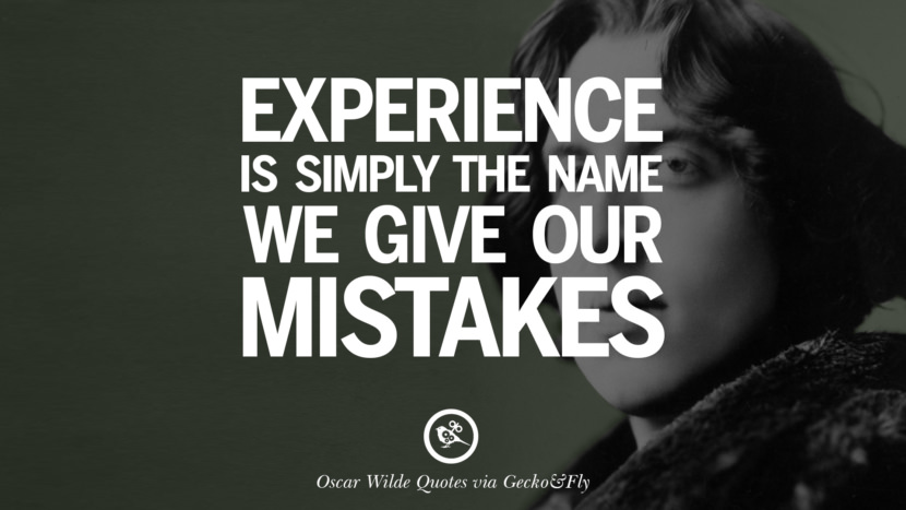 Experience is simply the name they give their mistakes. Quote by Oscar Wilde