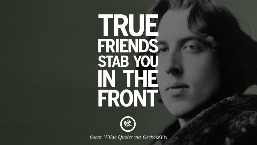 True friends stab you in the front. Quote by Oscar Wilde