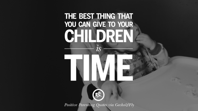 The best thing that you can give to your children is time.