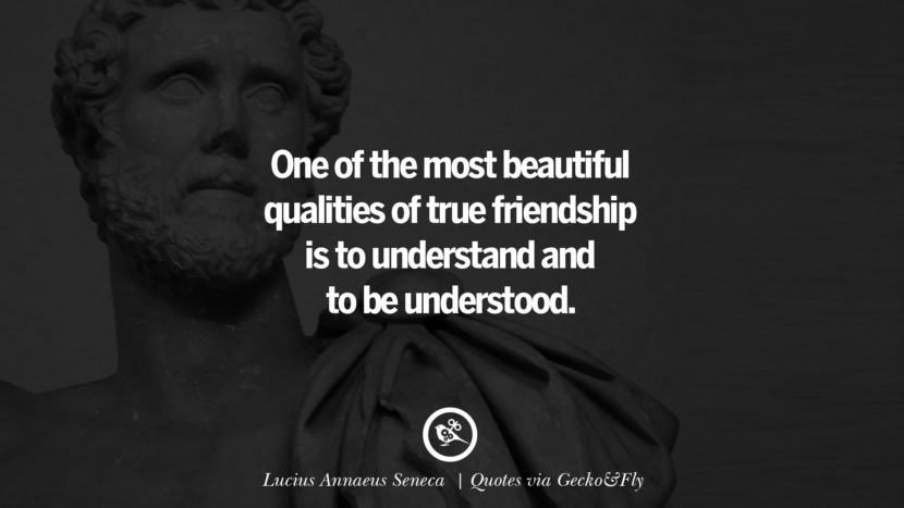One of the most beautiful qualities of true friendship is to understand and to be understood. - Lucius Annaeus Seneca