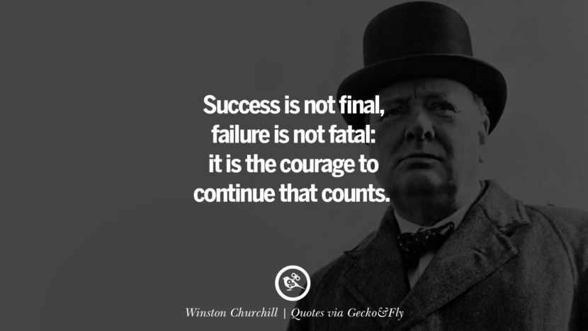 Success is not final, failure is not fatal: it is the courage to continue that counts. - Winston Churchill