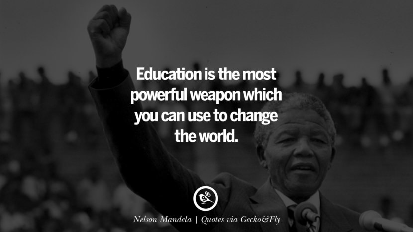 Education is the most powerful weapon which you can use to change the world. - Nelson Mandela