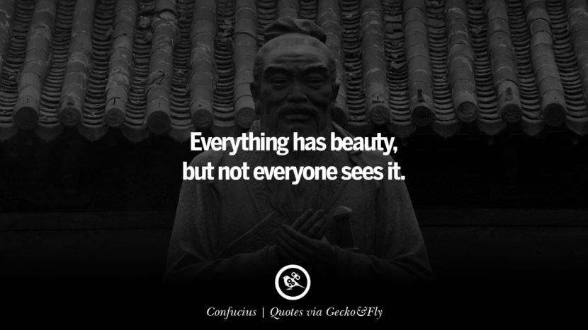 Everything has beauty, but not everyone sees it. - Confucius