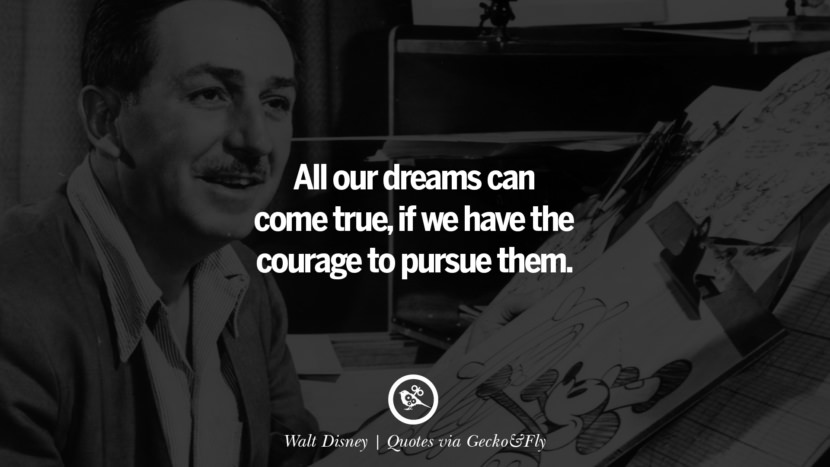 All their dreams can come true, if they have the courage to pursue them. - Walt Disney