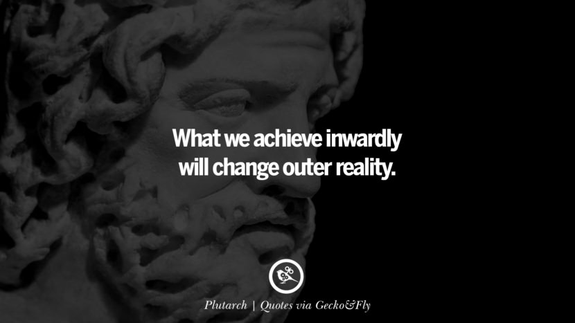 What they achieve inwardly will change outer reality. - Plutarch