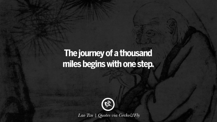 The journey of a thousand miles begins with one step. - Lao Tzu