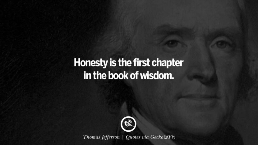 Honesty is the first chapter in the book of wisdom. - Thomas Jefferson