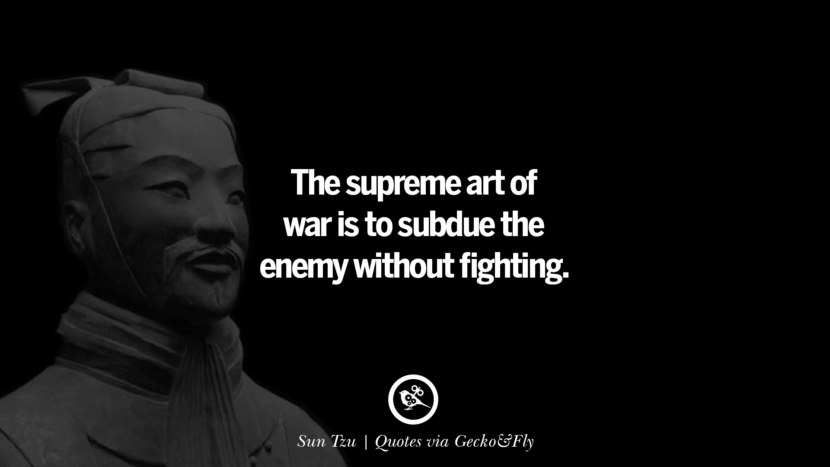 The supreme art of war is to subdue the enemy without fighting. - Sun Tzu