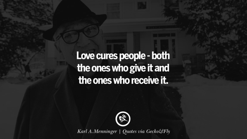 Love cures people - both the ones who give it and the ones who receive it. - Karl A. Menninger