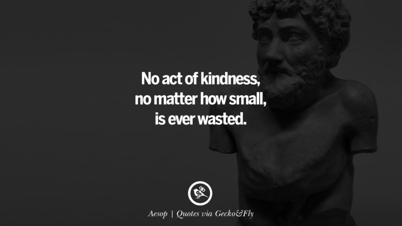 No act of kindness, no matter how small, is ever wasted. - Aesop