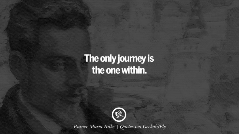 The only journey is the one within. - Rainer Maria Rilke