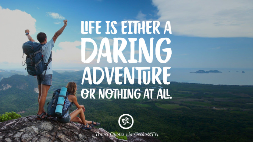 Life is either a daring adventure or nothing at all.