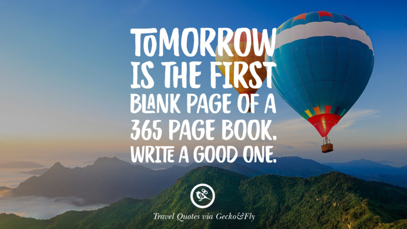 Tomorrow is the first blank page of a 365 page book. Write a good one.