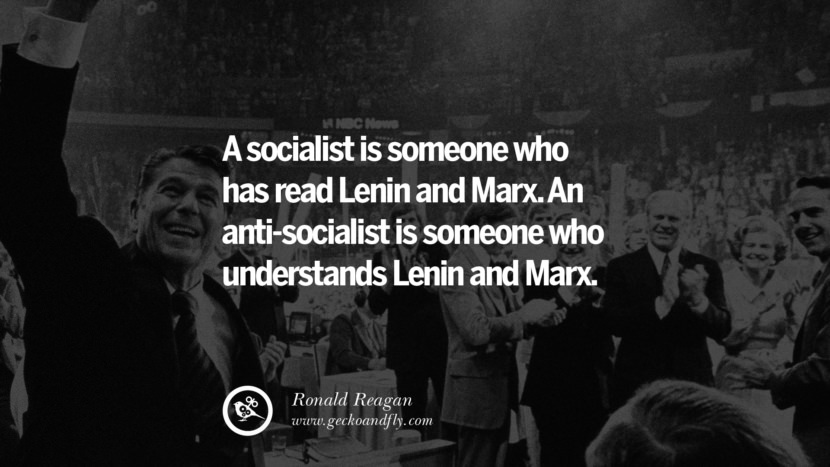 A socialist is someone who has read Lenin and marx. And anti-socialist is someone who understands Lenin and Marx. - Ronald Reagan