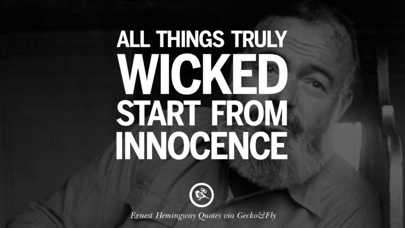 All things truly wicked start from innocence. Quotes By Ernest Hemingway
