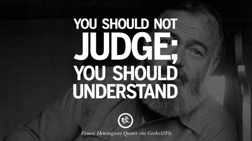 You should not judge; you should understand. Quotes By Ernest Hemingway