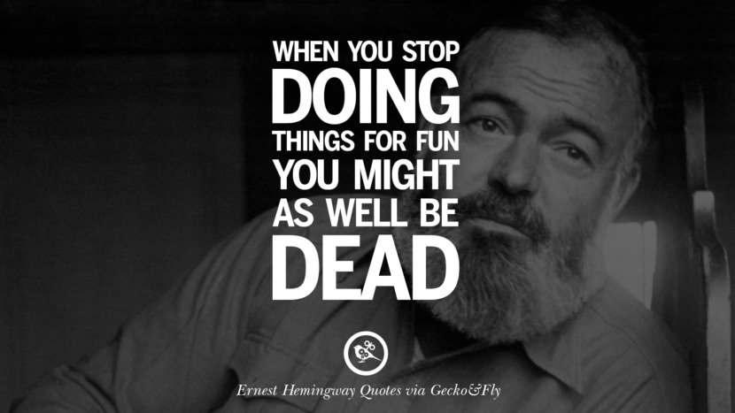 When you stop doing things for fun you might as well be dead. Quotes By Ernest Hemingway
