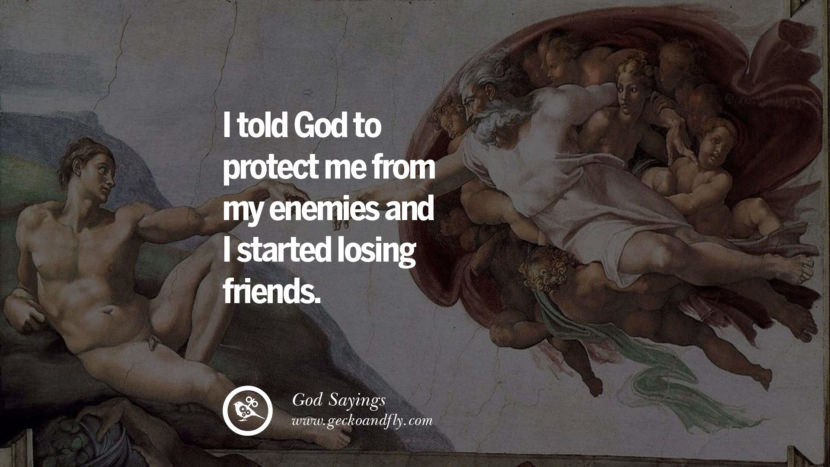 I told God to protect me from my enemies and I started losing friends.