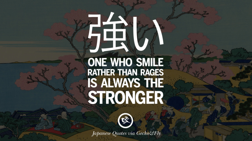 One who smile rather than rages is always the stronger. Japanese Words Of Wisdom