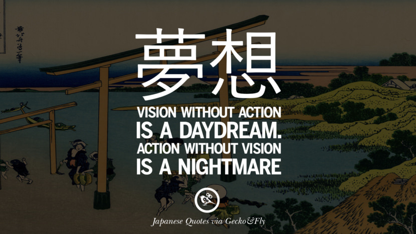 Vision without action is a daydream. Action without vision is a nightmare. Japanese Words Of Wisdom