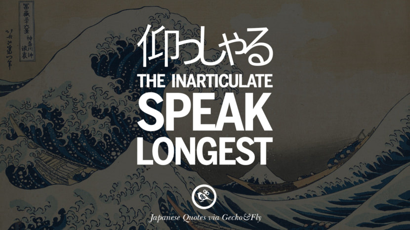 The inarticulate speak longest. Japanese Words Of Wisdom