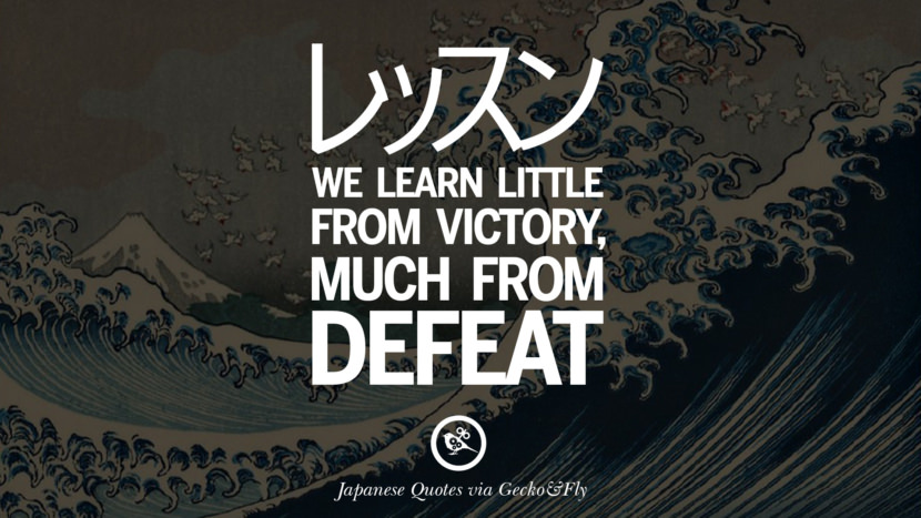 We learn little from victory, much from defeat. Japanese Words Of Wisdom