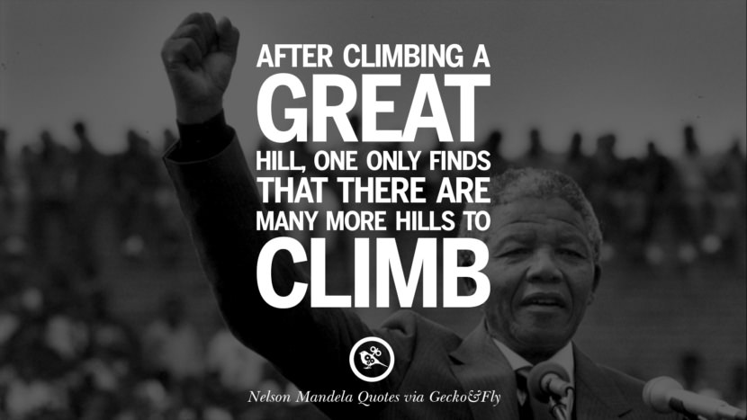 After climbing a great hill, one only find that there are many more hills to climb. Quote by Nelson Mandela