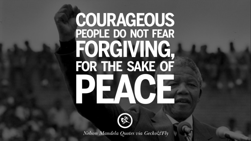 Courageous people do not fear forgiving, for the sake of peace. Quote by Nelson Mandela