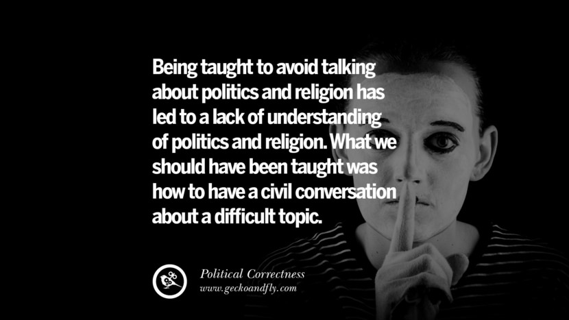 Being taught to avoid talking about politics and religion has led to a lack of understanding of politics and religion. What they should have been taught was how to have a civil conversation about a difficult topic.