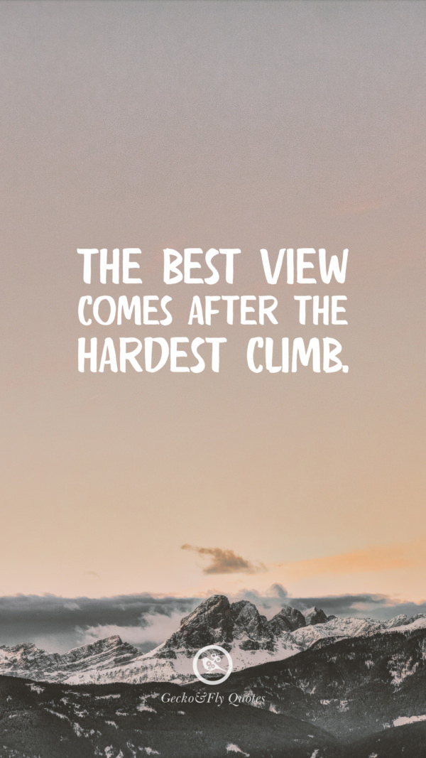 The best view comes after the hardest climb.