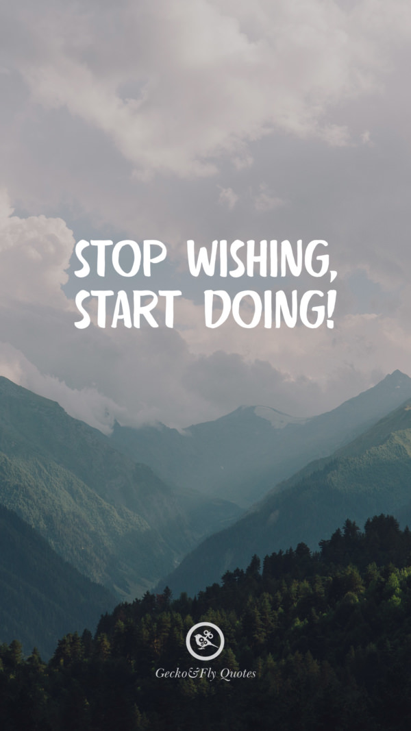 Stop wishing, start doing!