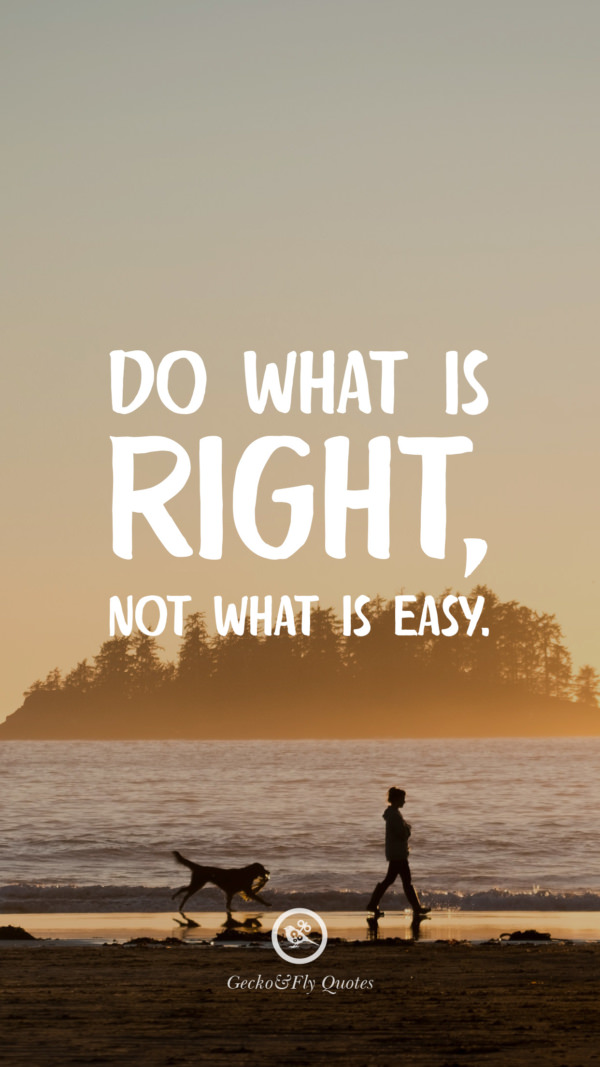 Do what is right, not what is easy.
