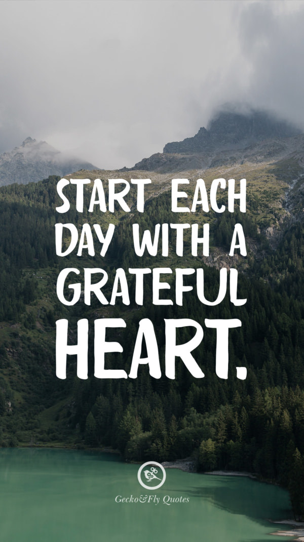 Start each day with a grateful heart.